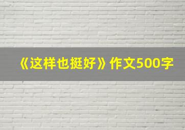 《这样也挺好》作文500字