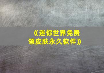 《迷你世界免费领皮肤永久软件》