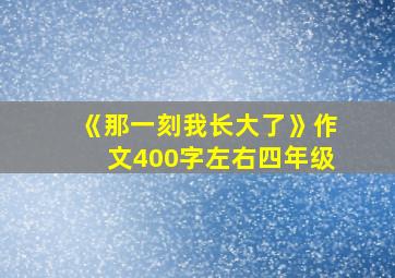 《那一刻我长大了》作文400字左右四年级