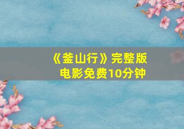 《釜山行》完整版电影免费10分钟