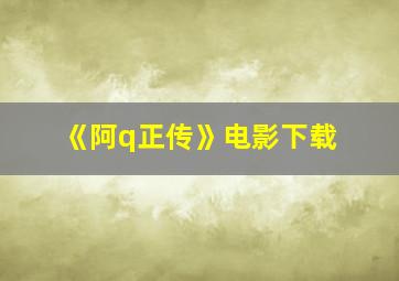 《阿q正传》电影下载