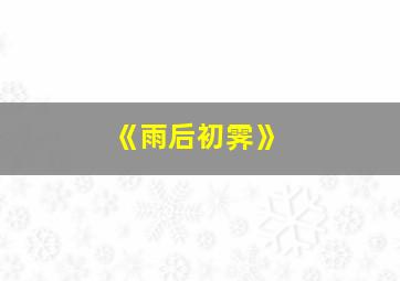 《雨后初霁》