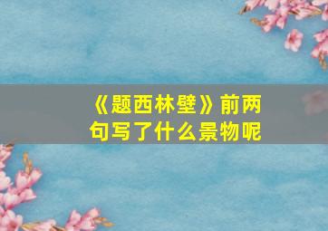 《题西林壁》前两句写了什么景物呢