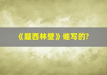 《题西林壁》谁写的?