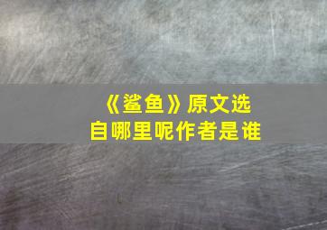 《鲨鱼》原文选自哪里呢作者是谁