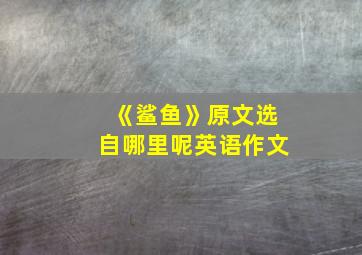 《鲨鱼》原文选自哪里呢英语作文