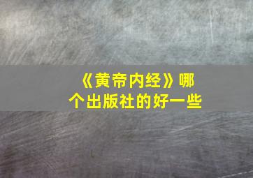 《黄帝内经》哪个出版社的好一些