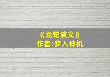 《龙蛇演义》作者:梦入神机