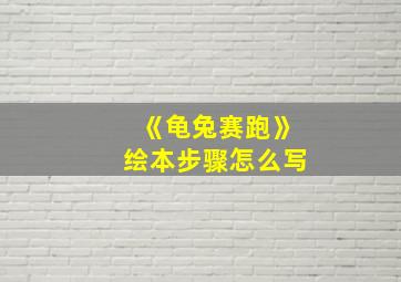 《龟兔赛跑》绘本步骤怎么写