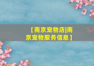 【南京宠物店|南京宠物服务信息】