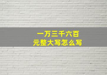 一万三千六百元整大写怎么写