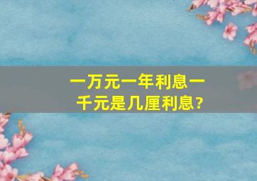 一万元一年利息一千元是几厘利息?