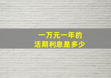 一万元一年的活期利息是多少