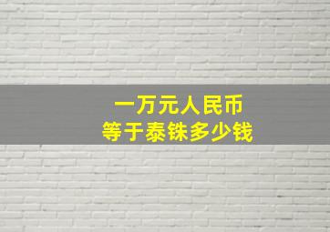 一万元人民币等于泰铢多少钱