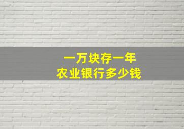 一万块存一年农业银行多少钱