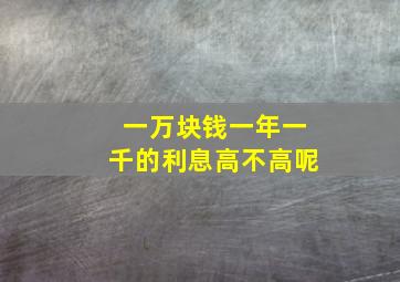 一万块钱一年一千的利息高不高呢