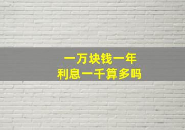 一万块钱一年利息一千算多吗