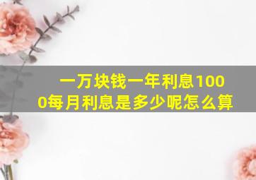 一万块钱一年利息1000每月利息是多少呢怎么算