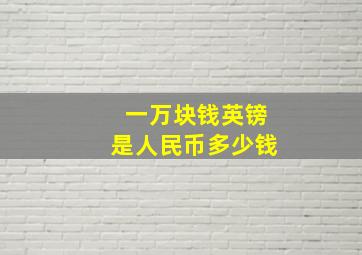 一万块钱英镑是人民币多少钱