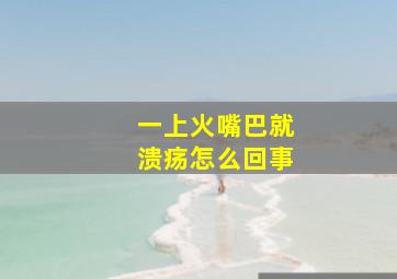 一上火嘴巴就溃疡怎么回事