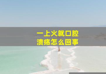 一上火就口腔溃疡怎么回事