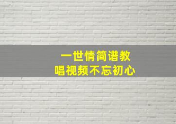 一世情简谱教唱视频不忘初心