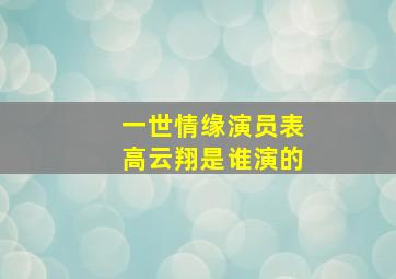 一世情缘演员表高云翔是谁演的