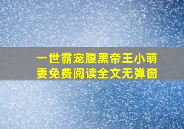 一世霸宠腹黑帝王小萌妻免费阅读全文无弹窗