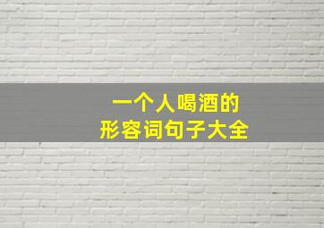 一个人喝酒的形容词句子大全