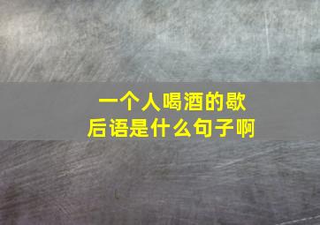 一个人喝酒的歇后语是什么句子啊