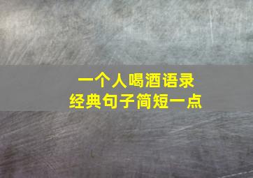 一个人喝酒语录经典句子简短一点