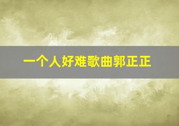 一个人好难歌曲郭正正