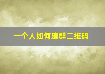 一个人如何建群二维码