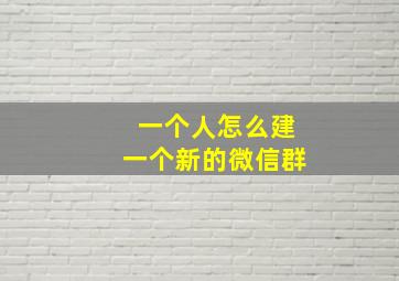 一个人怎么建一个新的微信群