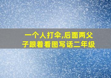 一个人打伞,后面两父子跟着看图写话二年级