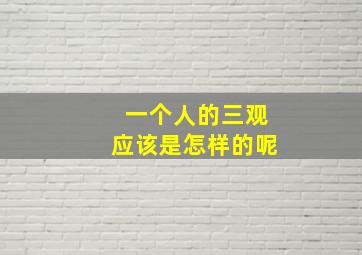 一个人的三观应该是怎样的呢