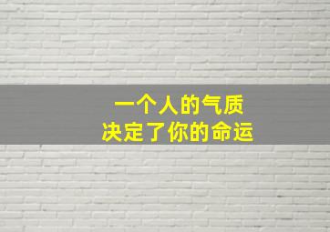 一个人的气质决定了你的命运