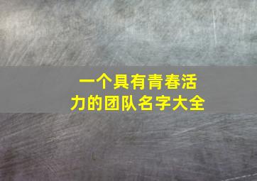 一个具有青春活力的团队名字大全