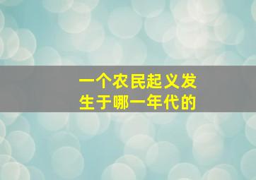 一个农民起义发生于哪一年代的