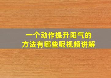 一个动作提升阳气的方法有哪些呢视频讲解