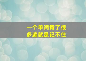 一个单词背了很多遍就是记不住