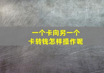 一个卡向另一个卡转钱怎样操作呢