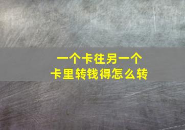 一个卡往另一个卡里转钱得怎么转