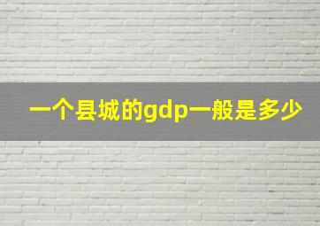 一个县城的gdp一般是多少