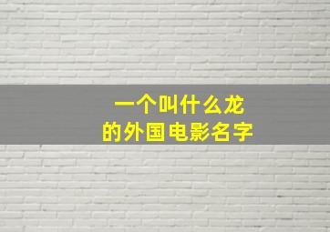 一个叫什么龙的外国电影名字