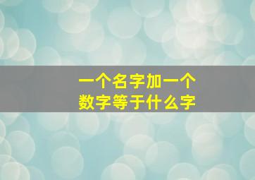 一个名字加一个数字等于什么字