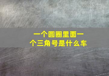 一个圆圈里面一个三角号是什么车