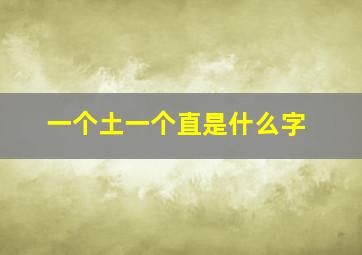 一个土一个直是什么字