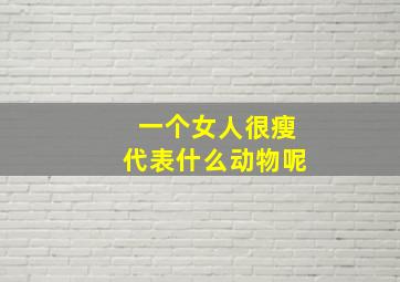 一个女人很瘦代表什么动物呢