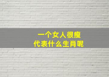 一个女人很瘦代表什么生肖呢